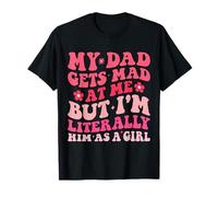 C'est drôle, Mon père se met en colère Contre Moi mais Je suis littéralement Lui en Tant Que Fille T-Shirt