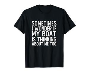 C'est drôle, Parfois, Je me Demande si Mon Bateau Pense Aussi à Moi T-Shirt