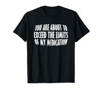 C'est drôle Que tu sois sur Le Point de dépasser Les limites de Mes médicaments T-Shirt