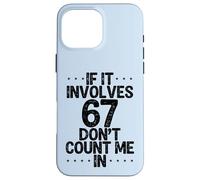 C'est drôle si ça implique 67, ne me comptez Pas dans Six Sept mème Coque pour iPhone 16 Pro Max