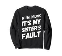 C'est drôle si Je suis bourrée, C'est la faute de ma sœur, Anniversaire Sweatshirt