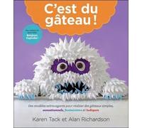 C'est Du Gâteau ! - Des Modèles Extravagants Pour Réaliser Des Gâteaux Simples, Sensationnels, Fantaisistes Et Ludiques