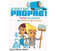 C'est du propre ! : Toutes les astuces de Béatrice et Danièle