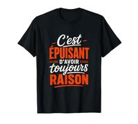 C'est Épuisant d'Avoir Toujours Raison - Humour Râler T-Shirt
