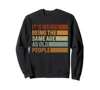 C'est étrange d'être du même âge Que Les Personnes âgées Sweatshirt