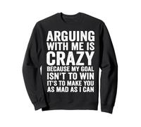 C'est Fou de se Disputer avec Moi Parce Que Mon But n'est Pas de Gagner Sweatshirt