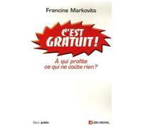 C'est Gratuit ! - A Qui Profite Ce Qui Ne Coûte Rien ?