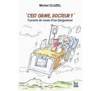 C'est Grave Docteur ? - Carnets De Route D'un (Im)Patient