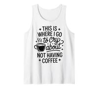 C'est Ici Que Je Vais pleurer Parce Que Je n'ai Pas Pris de café Débardeur