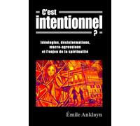 C'est intentionnel ?: Idéologies, désinformations, macro-agressions et l'enjeu de la spiritualité