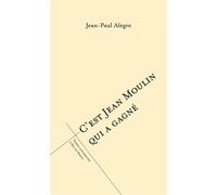 C'est Jean Moulin qui a gagné - Jean-Paul Alègre - L'oeil Du Prince Eds - broché - Théâtre