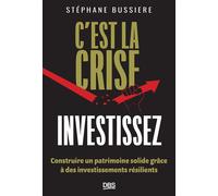 C'est la crise, investissez ! Construire un patrimoine solide grâce à des investissements résilients - Stéphane Bussière - De Boeck Supérieur - broché - Etude