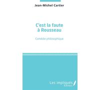 C'est la faute à Rousseau Comédie philosophique - Jean-Michel Cartier - Les Impliqués - broché - Théâtre