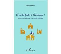 Daniel Mandon – C'est la faute à Rousseau ! – Religion et politique : l'exception française – Broché