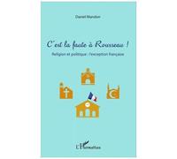 C'est La Faute À Rousseau ! - Religion Et Politique : L'exception Française