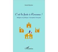 Daniel Mandon – C'est la faute à Rousseau ! – Religion et politique : l'exception française – Broché