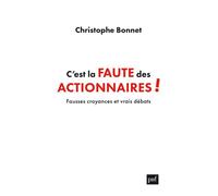 C'est la faute des actionnaires ! Fausses croyances et vrais débats - Christophe Bonnet - Puf - broché - Etude