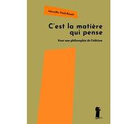 C'est La Matière Qui Pense - Pour Une Philosophie De L'édition