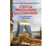 C'est la Révolution qui continue: La Restauration 1814-1830