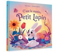 C'est le matin petit lapin Céline Claire (Auteur), Florence Guittard (Illustration)