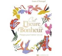 C'est l'heure du bonheur ! - 9 étapes pour l'attirer vers soi Laure D'Astragal (Auteur)
