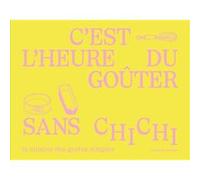 C'est l'heure du goûter sans chichi: 50 recettes en pas à pas