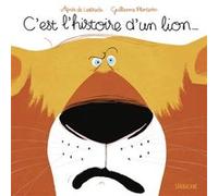 C'est l'histoire d'un lion... Agnès de Lestrade (Auteur), Guillaume Plantevin (Illustration)
