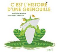 C'est l'histoire d'une grenouille Agnès de Lestrade (Auteur), Guillaume Plantevin (Illustration)