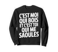 C'est Moi Qui Bois Et C'est Toi Qui Me Saoules Sweatshirt
