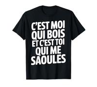 C'est Moi Qui Bois Et C'est Toi Qui Me Saoules T-Shirt