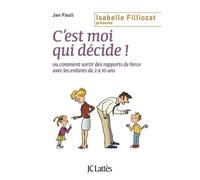 C'est Moi Qui Décide ! - Ou Comment Sortir Des Rapports De Force Avec Les Enfants De 2 À 10 Ans