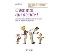 C'est moi qui décide Ou comment sortir des rapports de force avec les enfants de 2 à 10 ans alerte - Jan Faull - Lattes - broché - Guide