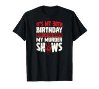 C'est Mon 30e Anniversaire Maintenant, Laisse-Moi Regarder Mes émissions meurtrières T-Shirt