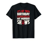 C'est Mon 40e Anniversaire Maintenant, Laisse-Moi Regarder Mes émissions meurtrières T-Shirt