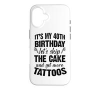 C'est Mon 40e Anniversaire, oublions Le gâteau et Faisons Encore Plus de Tatouages Coque pour iPhone 16
