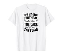 C'est Mon 45e Anniversaire, oublions Le gâteau et Faisons Encore Plus de Tatouages T-Shirt