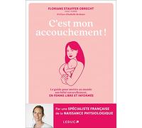 C'est mon accouchement !: Le guide pour mettre au monde son bébé naturellement, en femme libre et informée