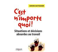 C'est N'importe Quoi ! - Situations Et Décisions Absurdes Au Travail