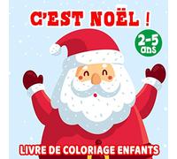 C'est Noël ! Livre de coloriage enfants 2-5 ans: Livre De Coloriage Noël Pour Les Enfants 2-4,3-5,4-8 ans Cahier de coloriage pour Filles Et Garçons.
