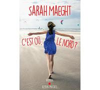 C'est où, le nord ? - Sarah Maeght - Albin Michel - broché - Roman