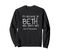 C'est Parce Que Je suis Beth et C'est Pourquoi C'est drôle de nom Sweatshirt