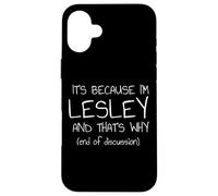 C'est Parce Que Je suis Lesley et C'est Pourquoi C'est drôle de nom Coque pour iPhone 16 Plus