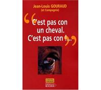 C'est pas con, un cheval, c'est pas con ! Pot-pourri de dits, édits et inédits - Jean-Louis Gouraud - Rocher Eds Du - broché - Essai