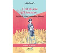 C'est pas dire qu'il faut faire... Chemins de culture et d'éducation populaire - Alain Manac'h - L'harmattan - broché - Théâtre