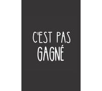 c'est pas gagné: ce carnet de notes humoristique est un notebook à la couverture drôle qui fera un cadeau original et pratique