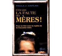 C'est pas la faute des mères !: Pour en finir avec le mythe de la mauvaise mère