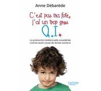 C'est pas ma fote, j'ai un trop gros Q. I. La précocité intellectuelle considérée comme seule cause de l'échec scolaire - Anne Débarède - Hachette Litterature - broché - Essai