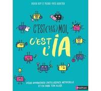 C'est (pas) moi, c'est l'IA ! Didier Roy (Auteur), Pierre-Yves Oudeyer (Auteur), Clémentine Latron (Illustration)