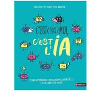 C'est (Pas) Moi, C'est L'ia - Pour Apprivoiser L'intelligence Artificielle Et En Faire Ton Alliée