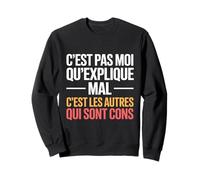 C'est Pas Moi Qui Explique Mal C'est Les Autres Humour Sweatshirt